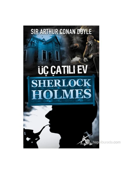 Sherlock Holmes : Üç Çatılı Ev - Sir Arthur Conan Doyle