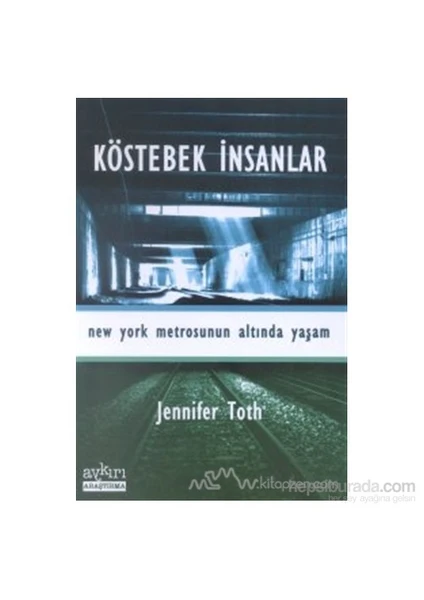 Köstebek İnsanlar New York Metrosunun Altında Yaşam-Jennifer Toth