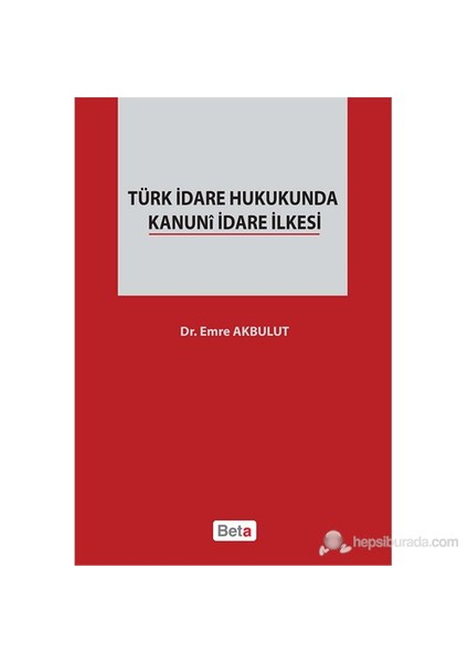 Türk İdare Hukukunda Kanuni İdare İlkesi-Emre Akbulut