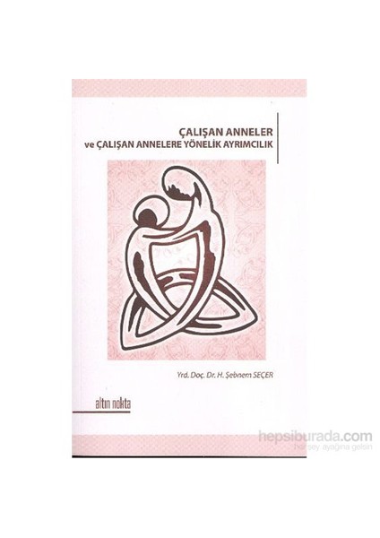 Çalışan Anneler Ve Çalışan Annelere Yönelik Ayrımcılık-H. Şebnem Seçer