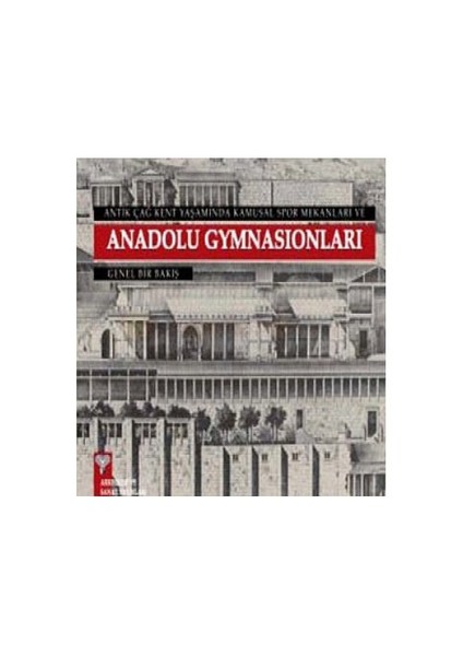 Antik Çağ Kent Yaşamında Kamusal Spor Mekanları Ve Anadolu Gymnasionları