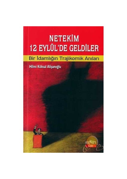 Netekin 12 Eylül'De Geldiler / Bir İdamlığın Trajikomik Anıları-Hilmi Köksal Alişanoğlu