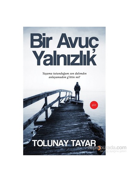 Bir Avuç Yalnızlık - Yaşama Tutunduğum Son Dalımdın Anlayamadım G’İttin Mi?-Tolunay Tayar