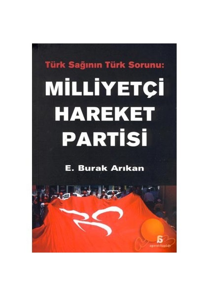Türk Sağının Türk Sorunu: Milliyetçi Hareket Partisi - E. Burak Arıkan