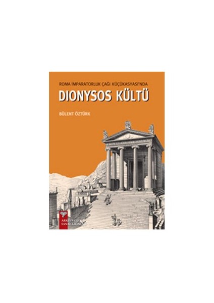 Roma İmparatorluk Çağı Küçükasyası'nda Dionysos Kültü - Bülent Öztürk