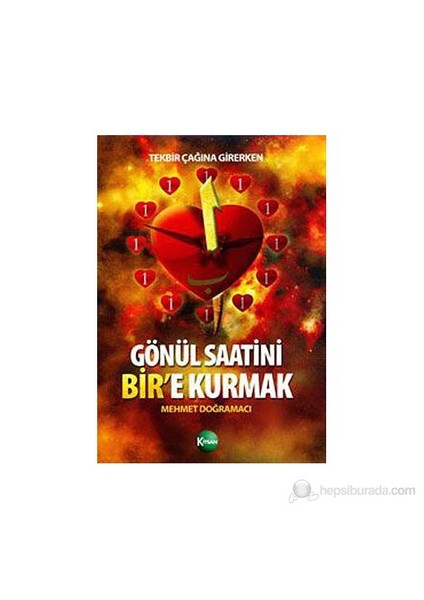 Tekbir Çağına Girerken: Gönül Saatini Bir'E Kurmak-Mehmet Doğramacı