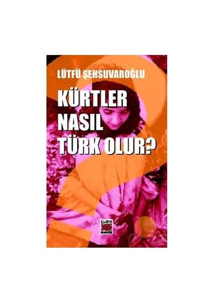 Kürtler Nasıl Türk Olur?-Lütfü Şehsuvaroğlu