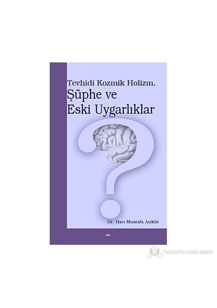 Tevhidi Kozmik Holizm, Şüphe Ve Eski Uygarlıklar-Hacı Mustafa Açıköz