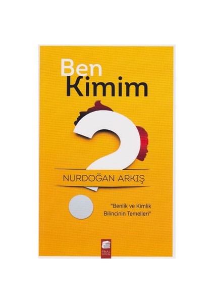 Ben Kimim: Benlik Ve Kimlik Bilincinin Temelleri - Nurdoğan Arkış