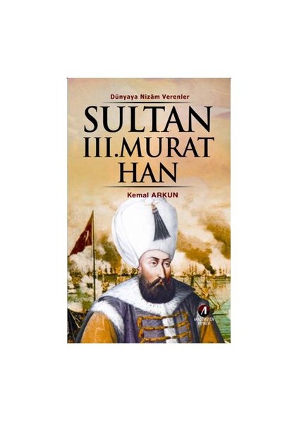 Dünyaya Nizam Verenler – Sultan Iıı. Murat Han-Kemal Arkun