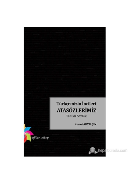 Eğiten Kitap Türkçemizin İncileri Atasözlerimiz Tanıklı Sözlük-Necmi Akyalçın