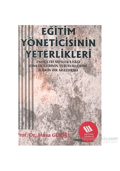 Eğitim Yöneticisinin Yeterlikleri: Endüstri Meslek Lisesi Müdürlerinin Yeterliklerine İlişkin Bir Araştırma-Musa Gürsel