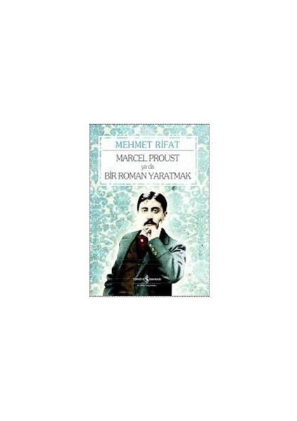 Marcel Proust Ya Da Bir Roman Yaratmak - Mehmet Rıfat