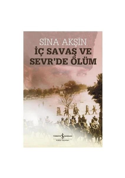 İç Savaş ve Sevr’de Ölüm :  İstanbul Hükümetleri ve Milli Mücadele 3 - Sina Akşin