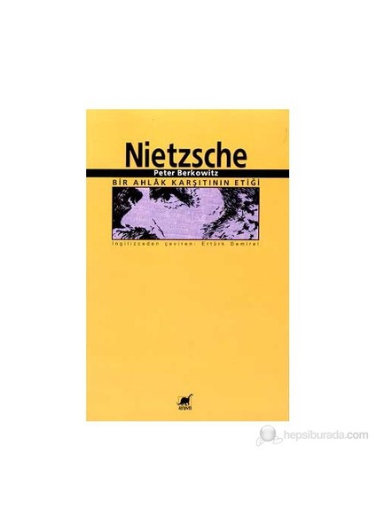 Nietzsche: Bir Ahlak Karşıtının Etiği-Peter Berkowitz