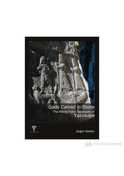 Gods Carved İn Stone. The Hittite Rock Sanctuary Of Yazılıkaya-Jürgen Seeher
