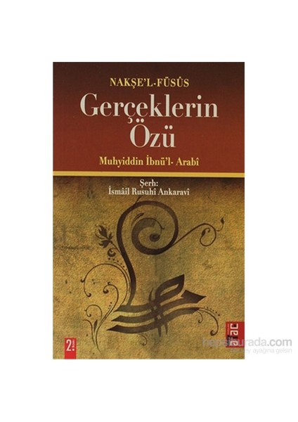 Gerçeklerin Özü Muhyiddin İbnü’l- Arabi Nakşe’l- Füsûs İsmail Rusuhî Ankaravî Şerh - İsmail Rusuhî Ankaravî