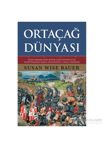 Ortaçağ Dünyası - Roma İmparatoru Büyük Constantinus’un Hıristiyanlığı Kabul Etmesinden 1. Haçlı Seferi'ne (Ciltli) - Susan Wise Bauer