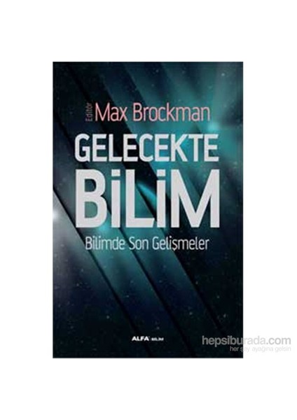 Gelecekte Bilim - Bilimde Son Gelişmeler-Max Brockman