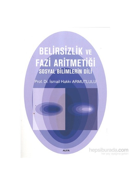 Belirsizlik Ve Fazi Aritmetiği - Sosyal Bilimlerin Dili-İsmail Hakkı Armutlulu