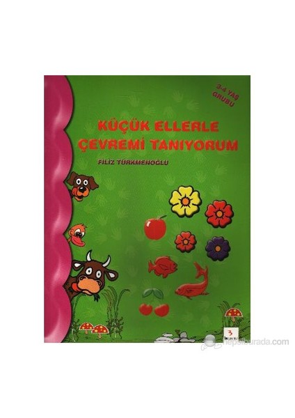Küçük Ellerle Çevremi Tanıyorum (3-4 Yaş Grubu)-Filiz Türkmenoğlu