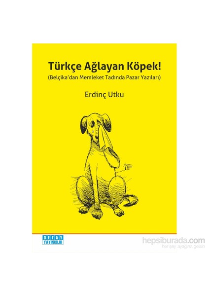 Türkçe Ağlayan Köpek! (Belçika’Dan Memleket Tadında Pazar Yazıları)-Erdinç Utku
