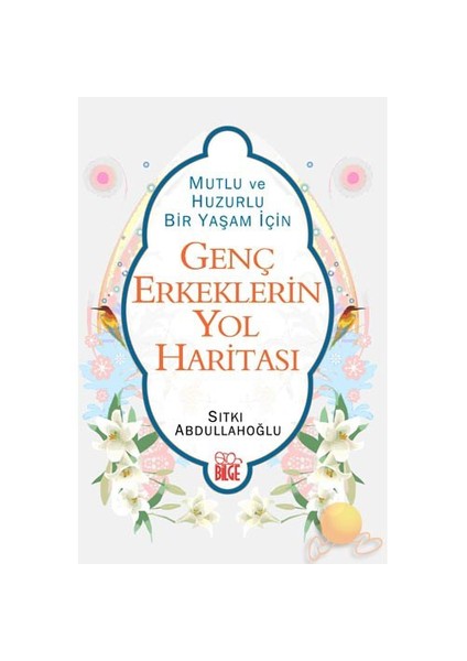 Mutlu Ve Huzurlu Bir Yaşam İçin Genç Erkeklerin Yol Haritası-Sıtkı Abdullahoğlu