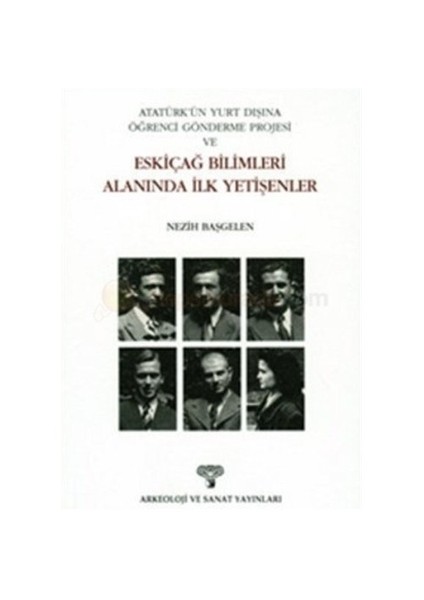 Atatürk'Ün Yurt Dışına Öğrenci Gönderme Projesi Ve Eskiçağ Bilimleri Alanında İlk Yetişenler-Nezih Başgelen