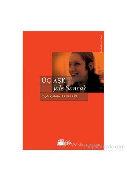 Üç Aşk: Toplu Öyküler (1983 - 1993) - Jale Sancak