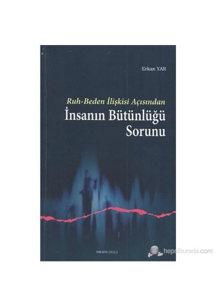 Ruh - Beden İlişkisi Açısından İnsanın Bütünlüğü Sorunu-Erkan Yar