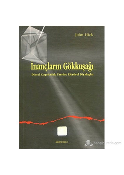 İnançların Gökkuşağı (Dinsel Çoğulculuk Üzerine Eleştirel Diyaloglar ) (The Rainbow Of Faiths)-John Hick