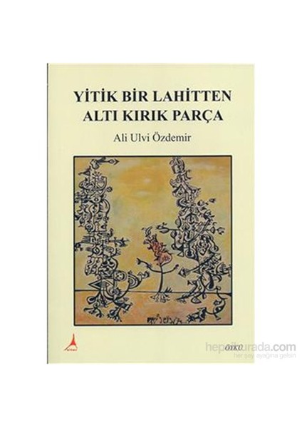 Yitik Bir Lahitten Altı Kırık Parça-Ali Ulvi Özdemir