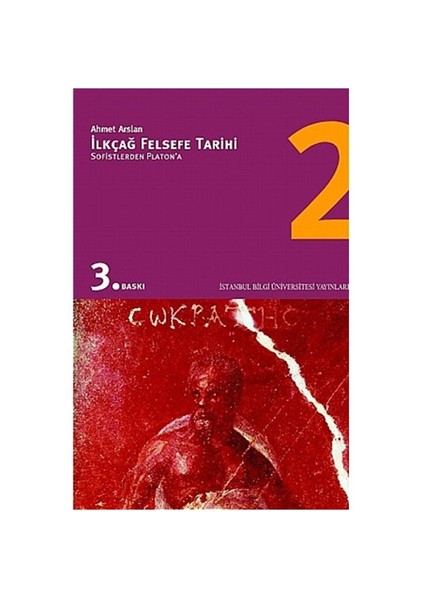 İlkçağ Felsefe Tarihi 2 - Sofistlerden Platon'a - Ahmet Arslan