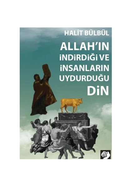 Allah'In İndirdiği Ve İnsanların Uydurduğu Din-Halit Bülbül