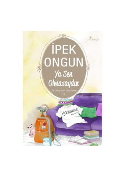 Ya Sen Olmasaydın - Bir Genç Kızın Gizli Defteri 9 - İpek Ongun