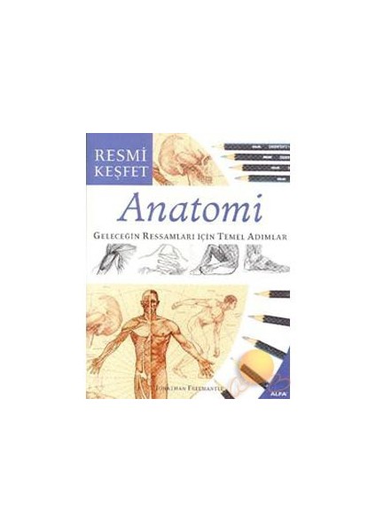Anatomi - Geleceğin Ressamları İçin Temel Adımlar-Jonathan Freemantle