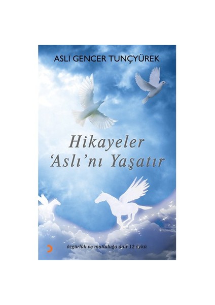 Hikayeler Aslı’Nı Yaşatır - (Özgürlük Ve Mutluluğa Dair 12 Öykü)-Aslı Gencer Tunçyürek