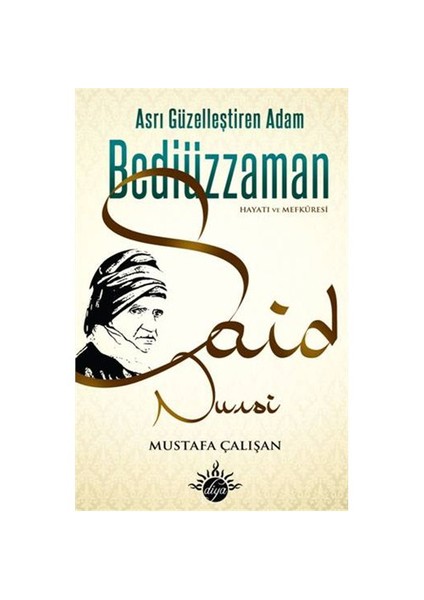 Asrı Güzelleştiren Adam Bediüzzaman Said Nursi - (Hayatı ve Mefkuresi)