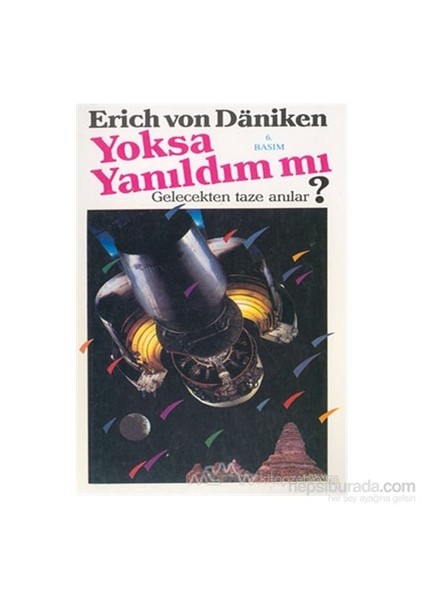 Yoksa Yanıldım Mı? Gelecekten Taze Anılar-Erich Von Daniken