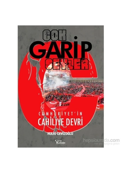 Çok Garip Şeyler - Cumhuriyet'İn Cahiliye Devri-Hulki Cevizoğlu