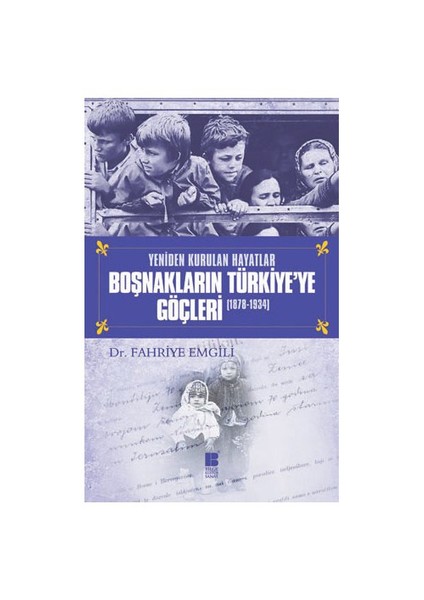 Yeniden Kurulan Hayatlar Boşnakların Türkiye'Ye Göçleri (1878-1934)-Fahriye Emgili