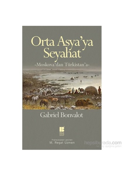 Orta Asya’Ya Seyahat -Moskova’Dan Türkistan’A--Gabriel Bonvalot