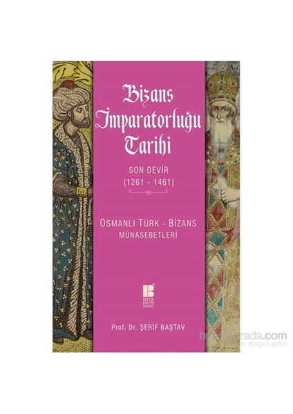 Bizans İmparatorluğu Tarihi Son Devir (1261-1461) Osmanlı Türk-Bizans Münasebetleri-Şerif Baştav