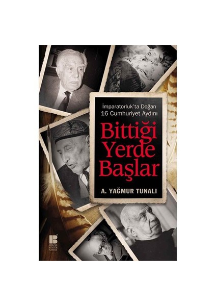 İmparatorluk’ta Doğan 16 Cumhuriyet Aydını Bittiği Yerde Başlar - A. Yağmur Tunalı