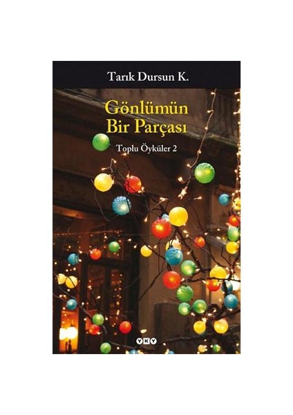 Gönlümün Bir Parçası: Toplu Öyküler 2 - Tarık Dursun K.