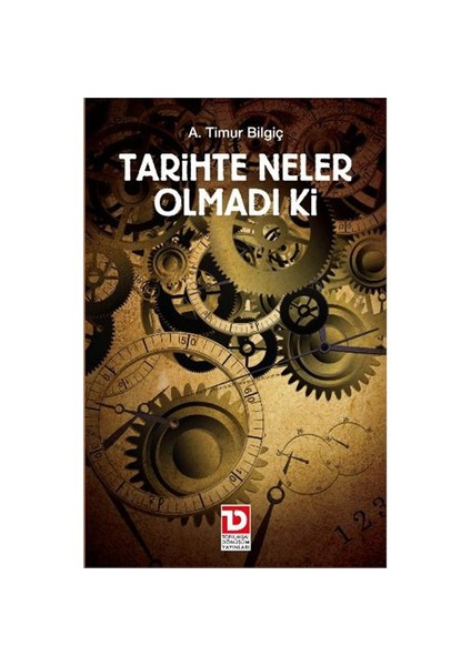 Tarihte Neler Olmadı Ki - A. Timur Bilgiç