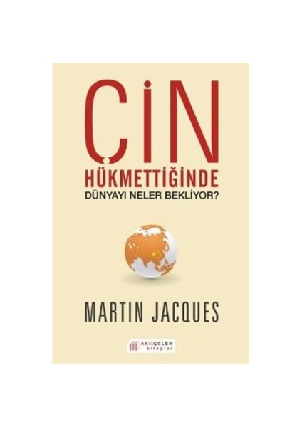 Çin Hükmettiğinde Dünyayı Neler Bekliyor - Martin Jacques