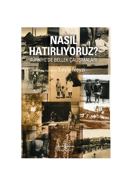 Nasıl Hatırlıyoruz? Türkiyede Bellek Çalışmaları - Leyla Neyzi