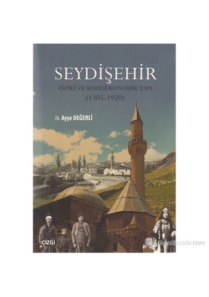 Seydişehir - Fiziki Ve Sosyoekonomik Yapı (1305 - 1920)-Ayşe Değerli