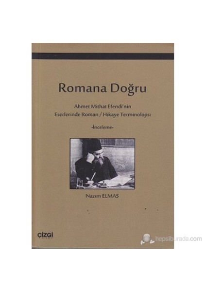 Romana Doğru (Ahmet Mithat Efendi'Nin Eserlerinde Roman / Hikaye Terminolojisi)-Nazım Elmas